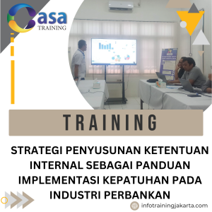 TRAINING STRATEGI PENYUSUNAN KETENTUAN INTERNAL SEBAGAI PANDUAN IMPLEMENTASI KEPATUHAN PADA INDUSTRI PERBANKAN