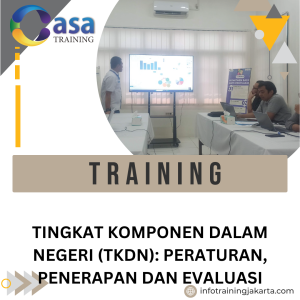 TRAINING TINGKAT KOMPONEN DALAM NEGERI (TKDN): PERATURAN, PENERAPAN DAN EVALUASI